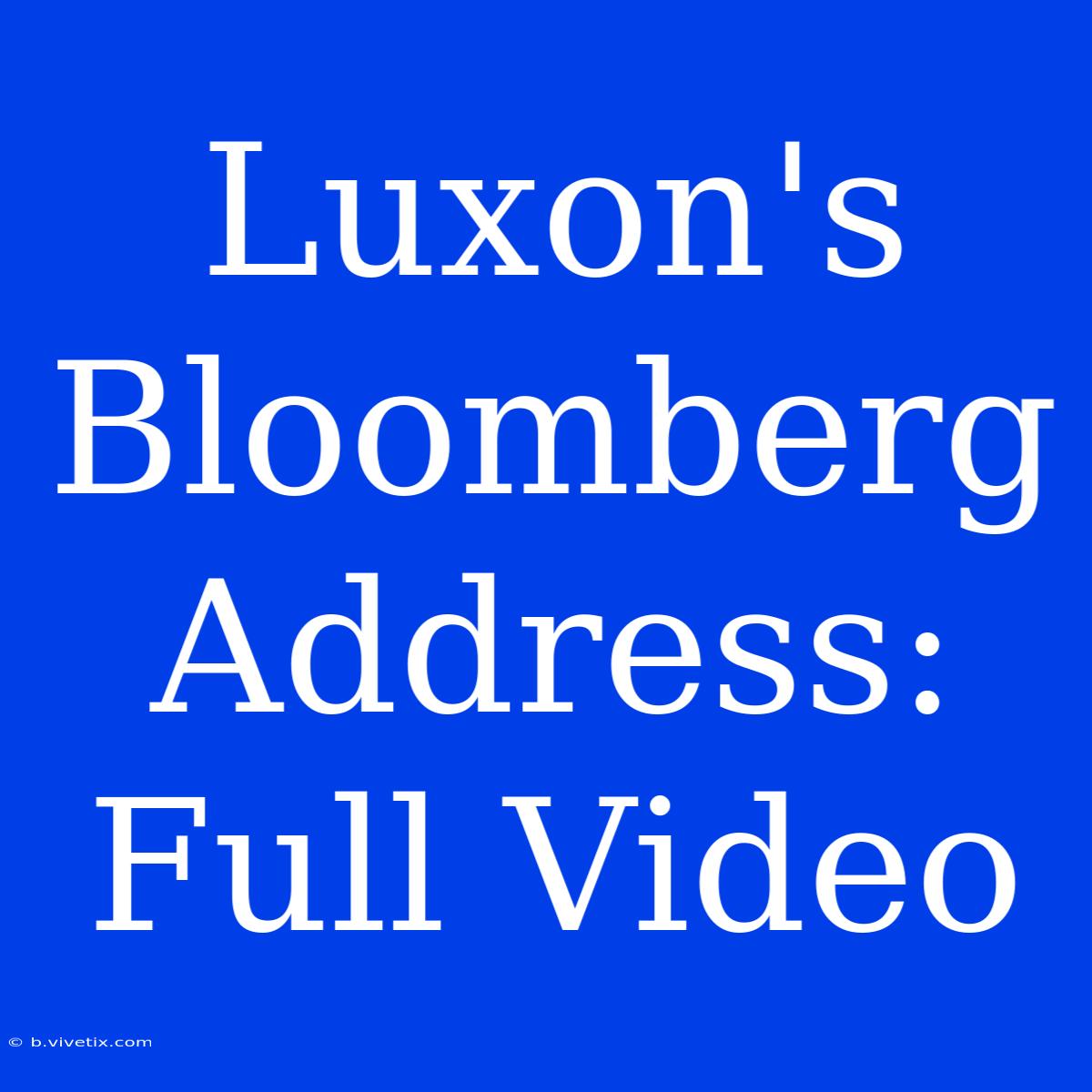 Luxon's Bloomberg Address: Full Video