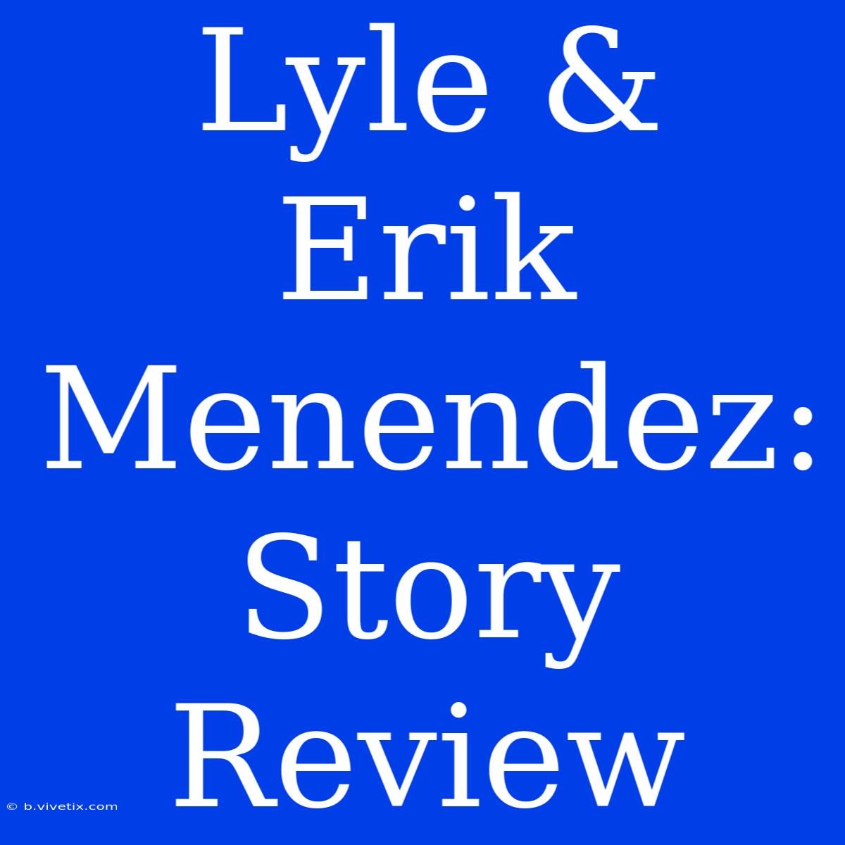 Lyle & Erik Menendez: Story Review