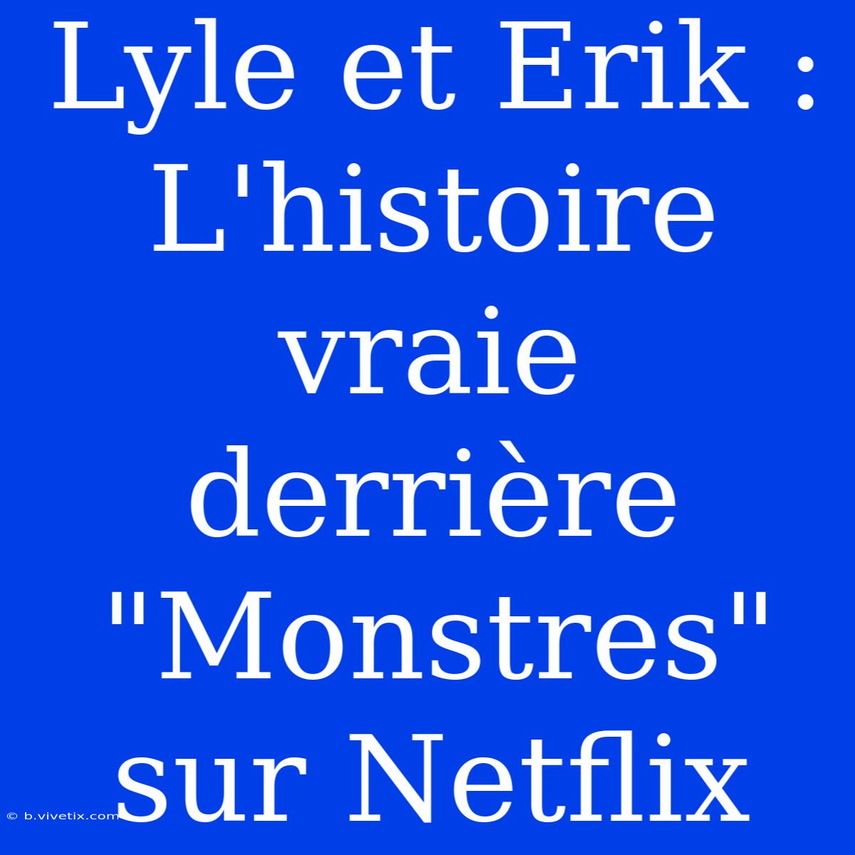 Lyle Et Erik : L'histoire Vraie Derrière 