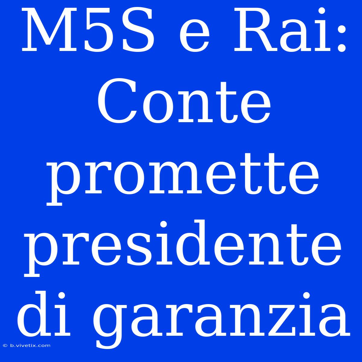 M5S E Rai: Conte Promette Presidente Di Garanzia