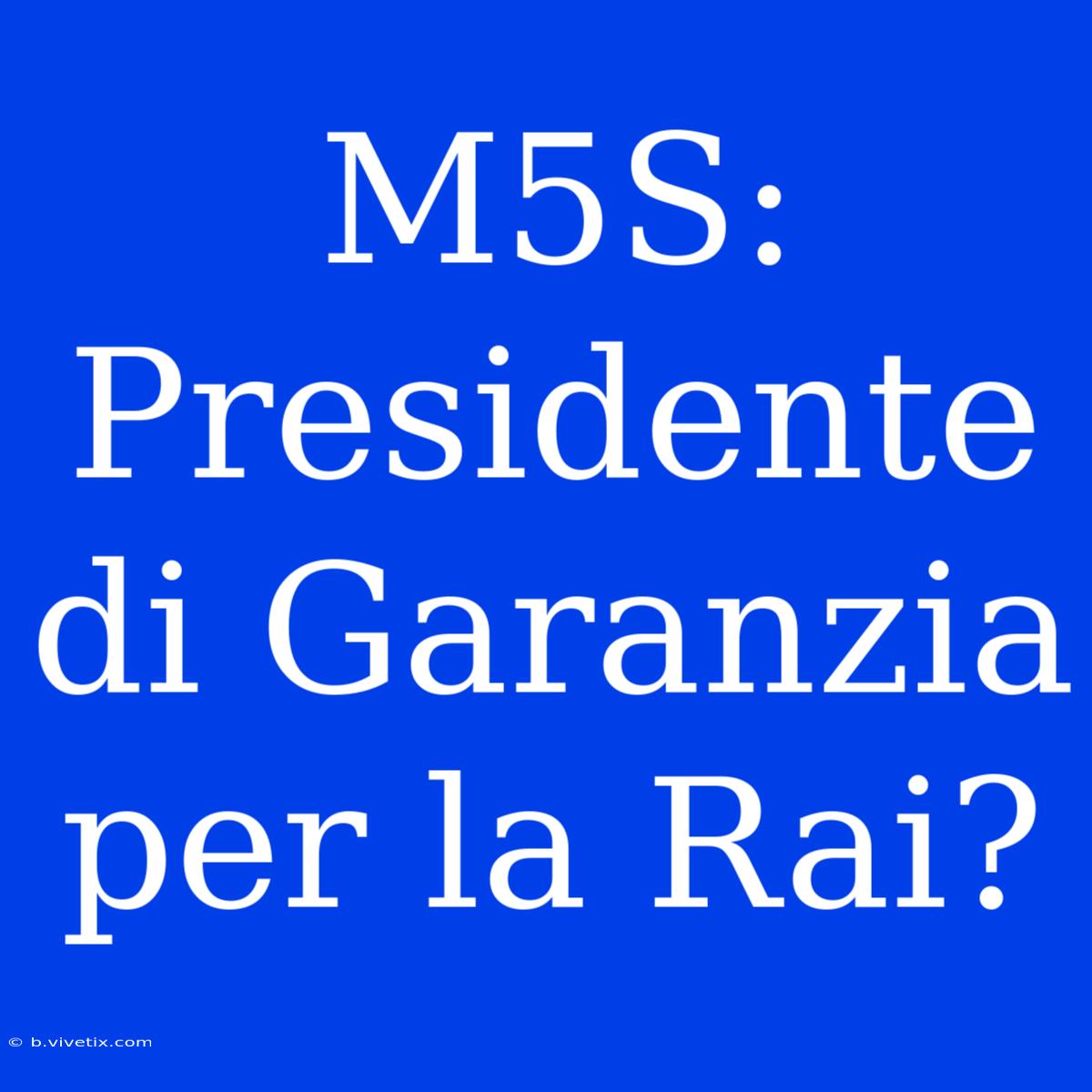 M5S: Presidente Di Garanzia Per La Rai?