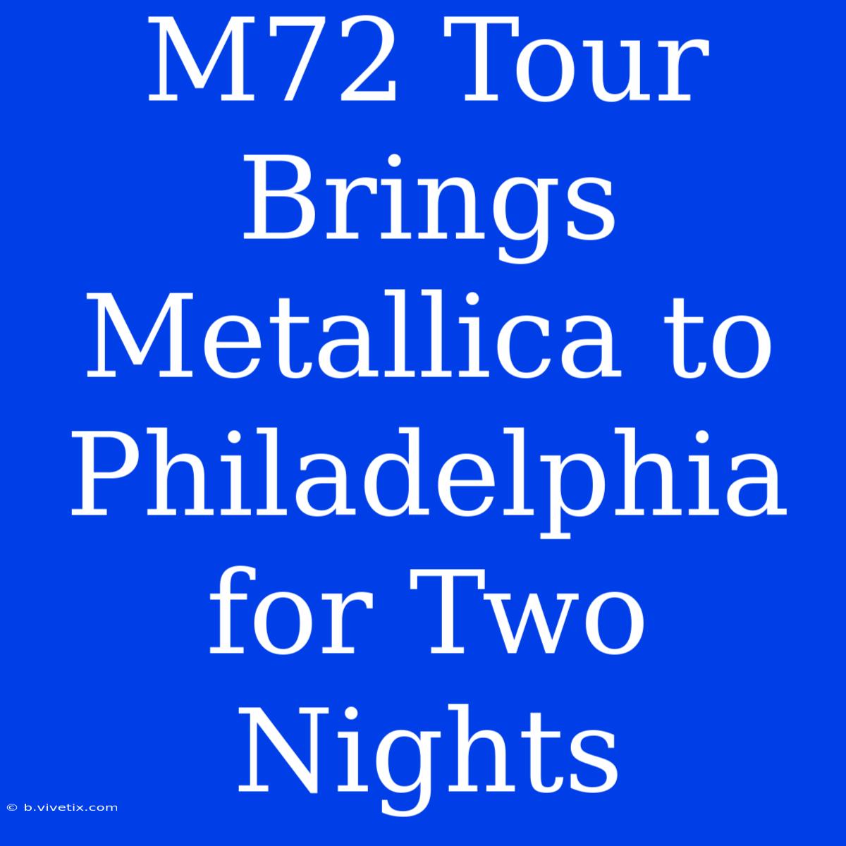 M72 Tour Brings Metallica To Philadelphia For Two Nights