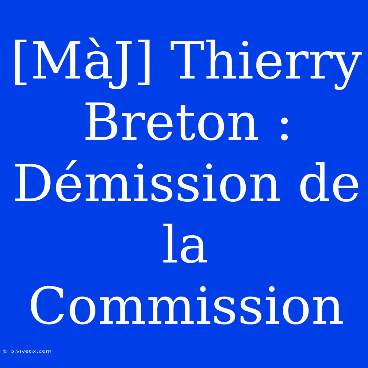 [MàJ] Thierry Breton : Démission De La Commission 