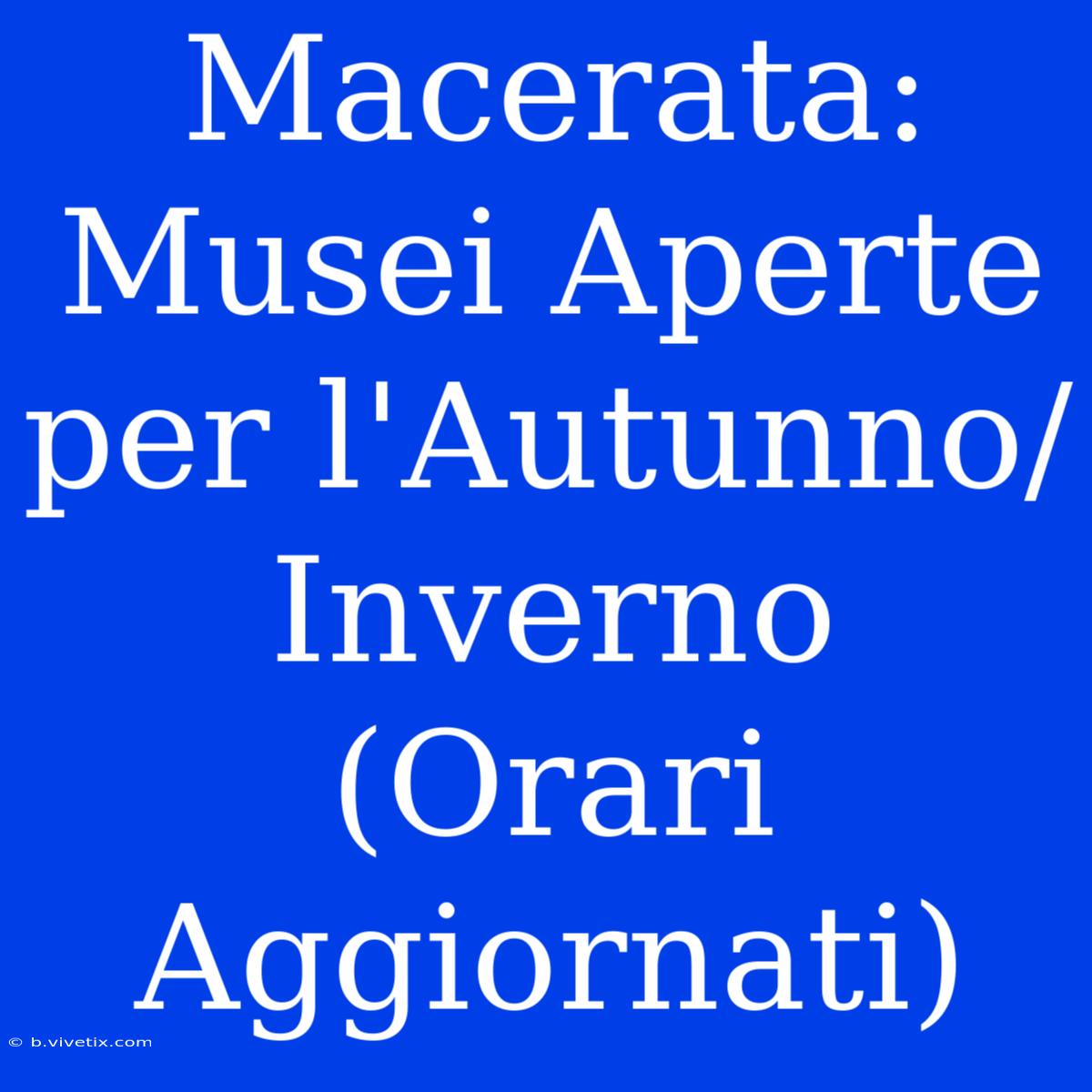 Macerata: Musei Aperte Per L'Autunno/Inverno (Orari Aggiornati) 