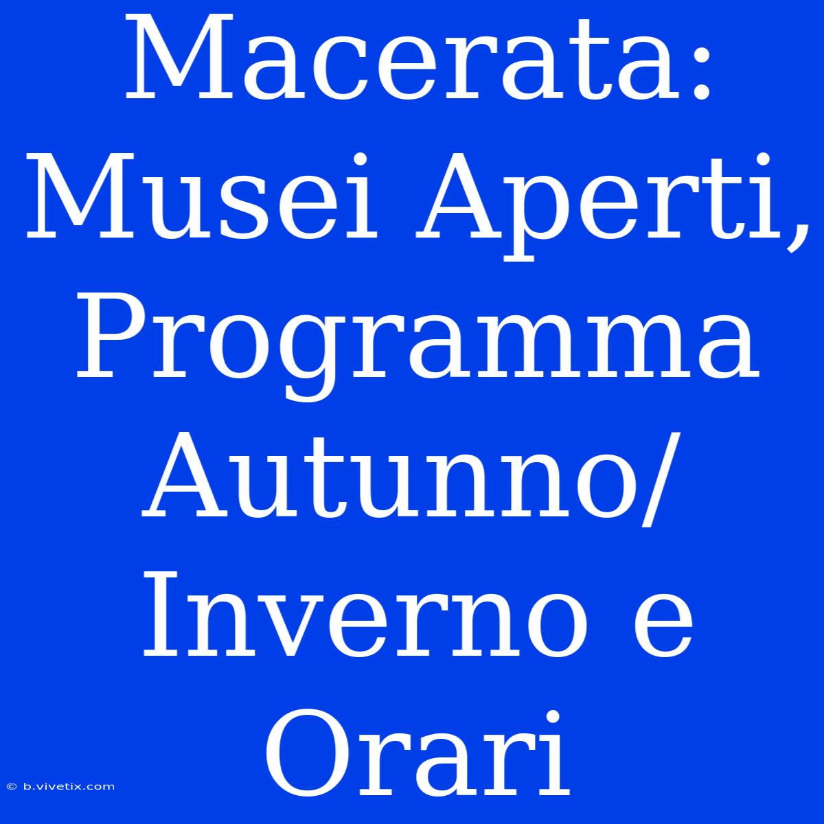 Macerata: Musei Aperti, Programma Autunno/Inverno E Orari