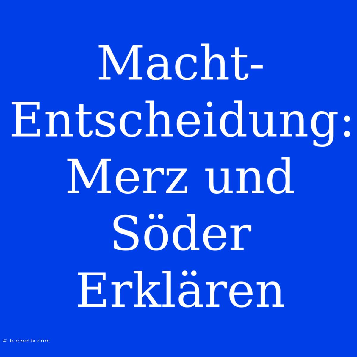 Macht-Entscheidung: Merz Und Söder Erklären