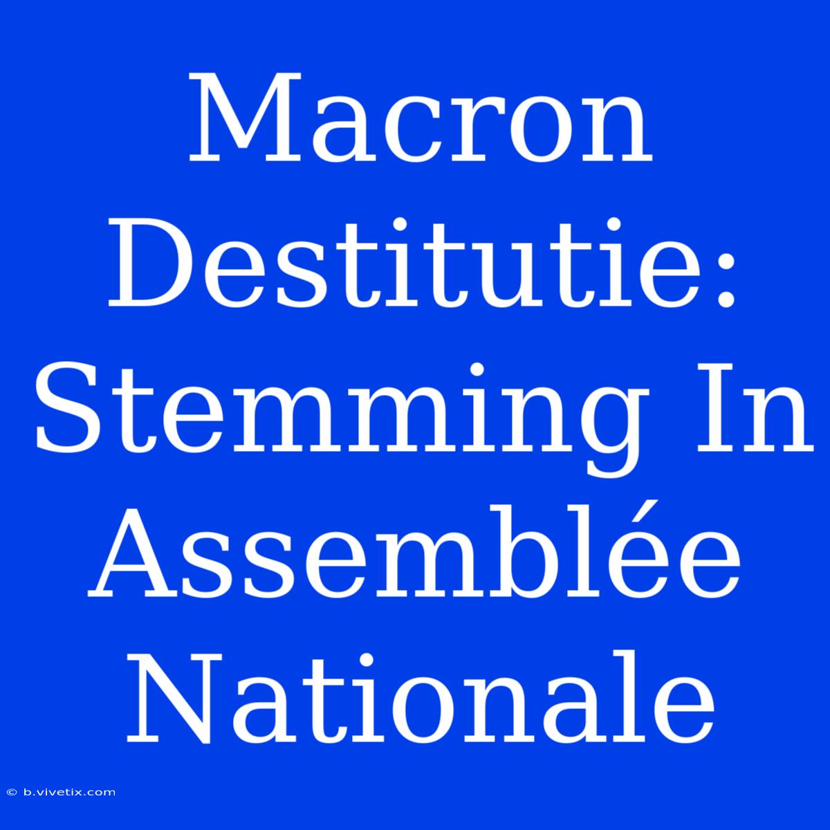 Macron Destitutie: Stemming In Assemblée Nationale 