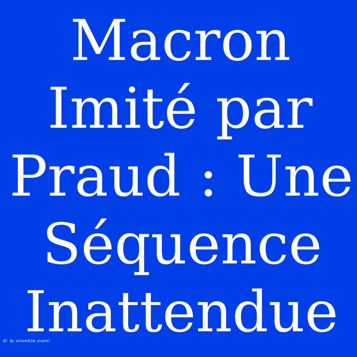 Macron Imité Par Praud : Une Séquence Inattendue