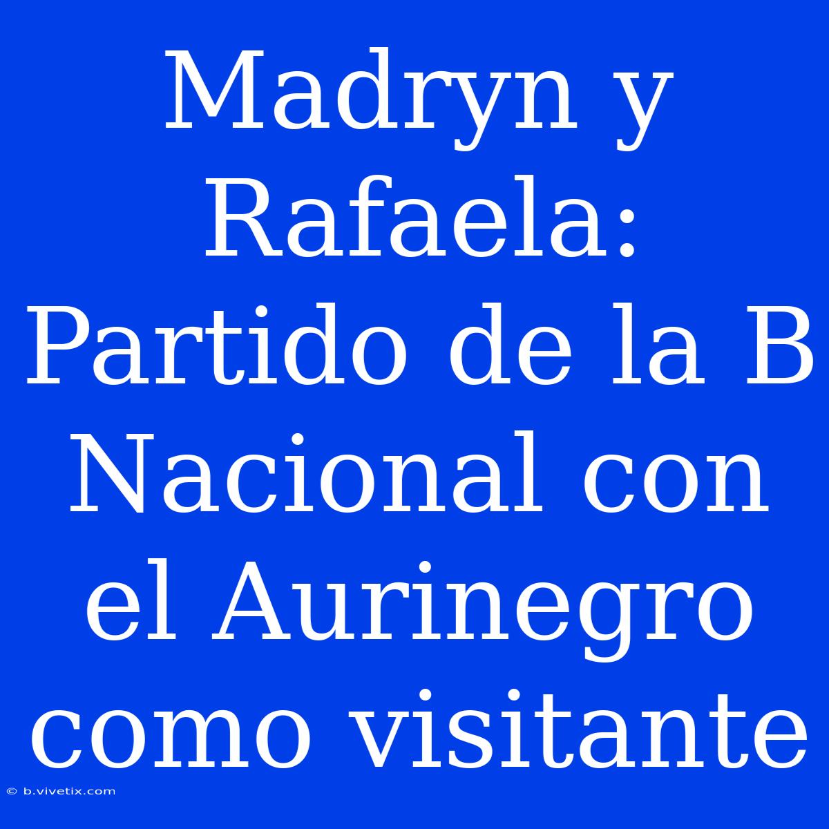 Madryn Y Rafaela: Partido De La B Nacional Con El Aurinegro Como Visitante