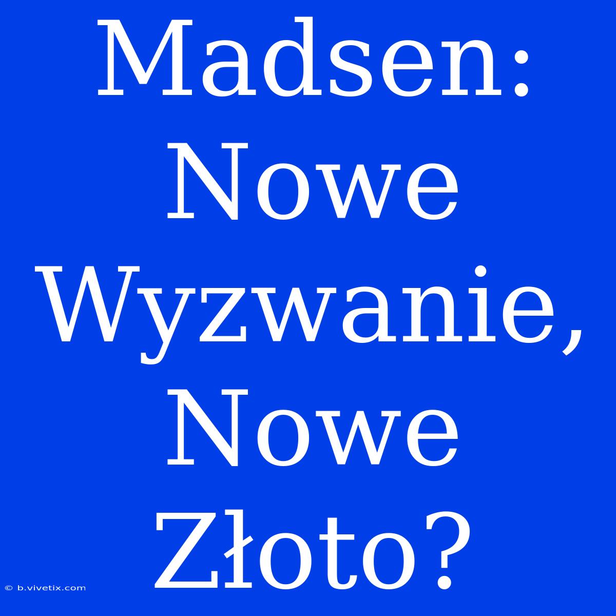 Madsen: Nowe Wyzwanie, Nowe Złoto?