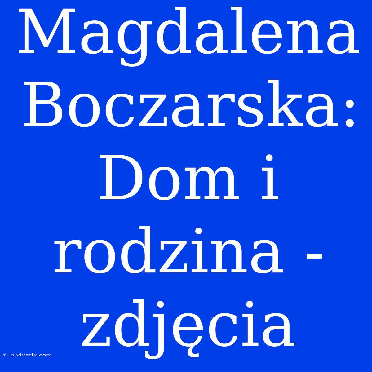 Magdalena Boczarska: Dom I Rodzina - Zdjęcia