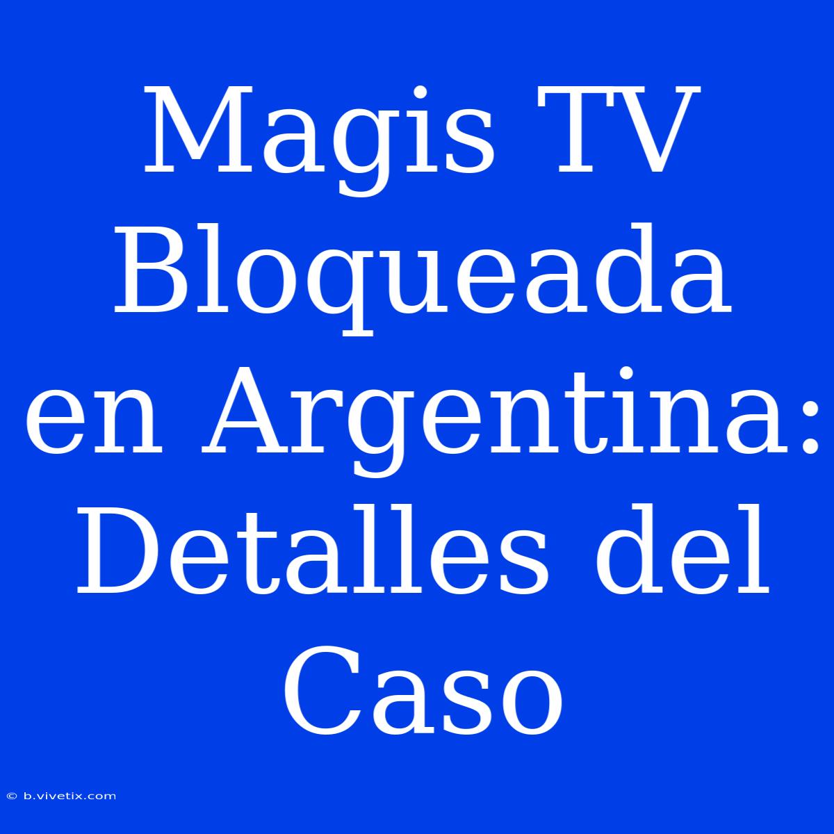 Magis TV Bloqueada En Argentina: Detalles Del Caso