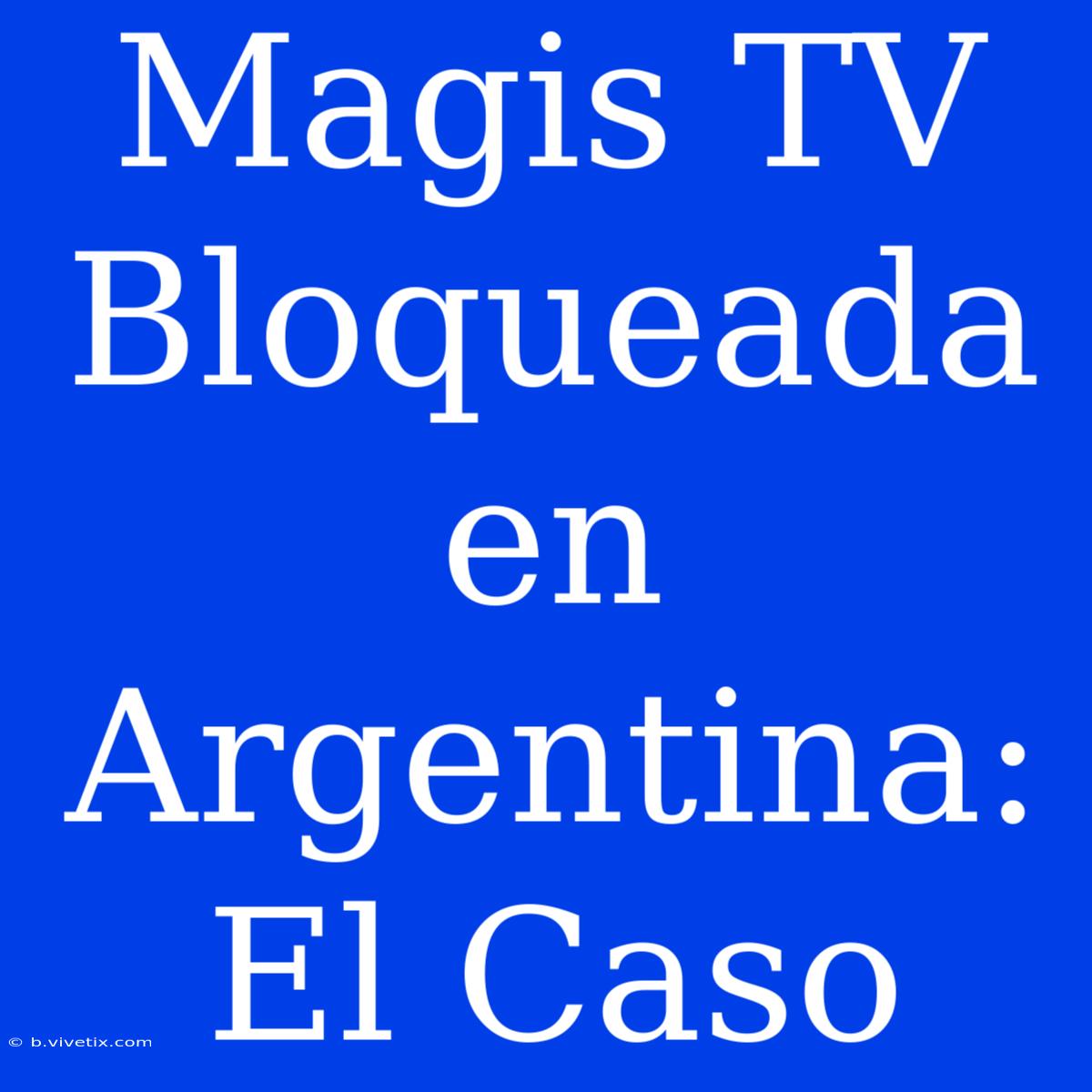 Magis TV Bloqueada En Argentina: El Caso