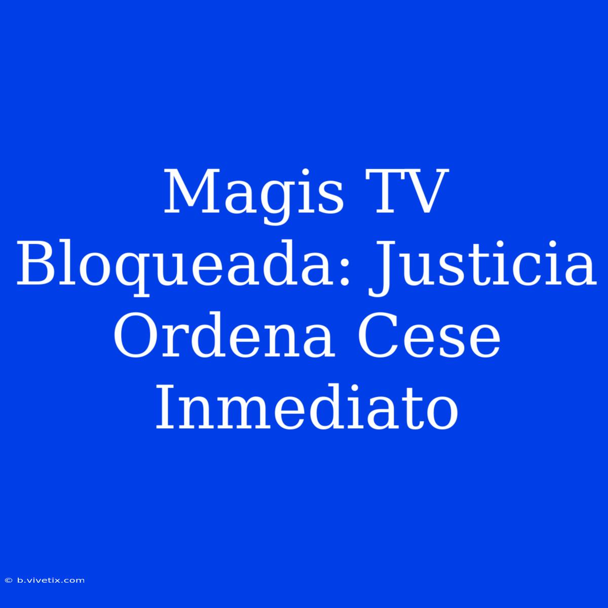 Magis TV Bloqueada: Justicia Ordena Cese Inmediato