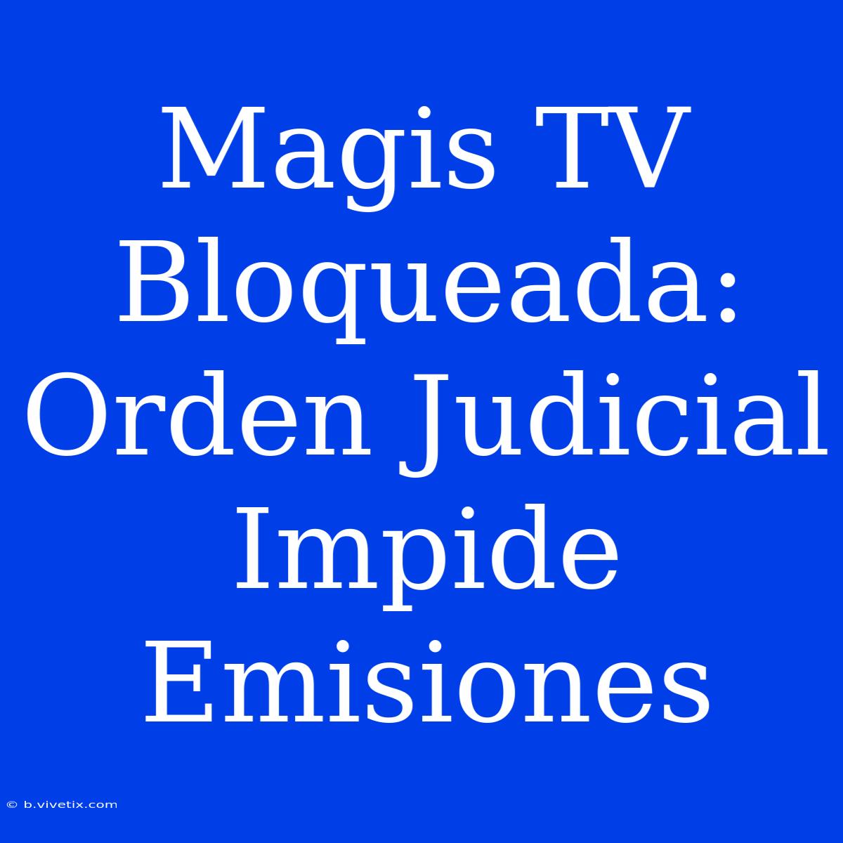 Magis TV Bloqueada: Orden Judicial Impide Emisiones