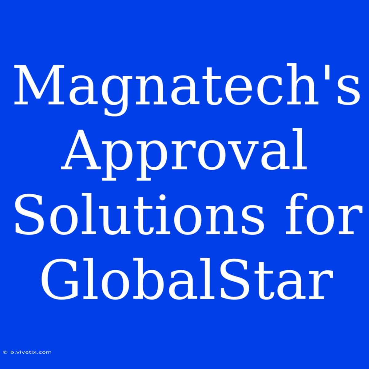 Magnatech's Approval Solutions For GlobalStar