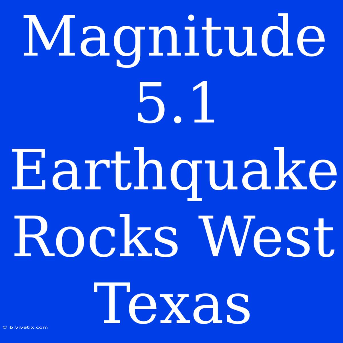 Magnitude 5.1 Earthquake Rocks West Texas