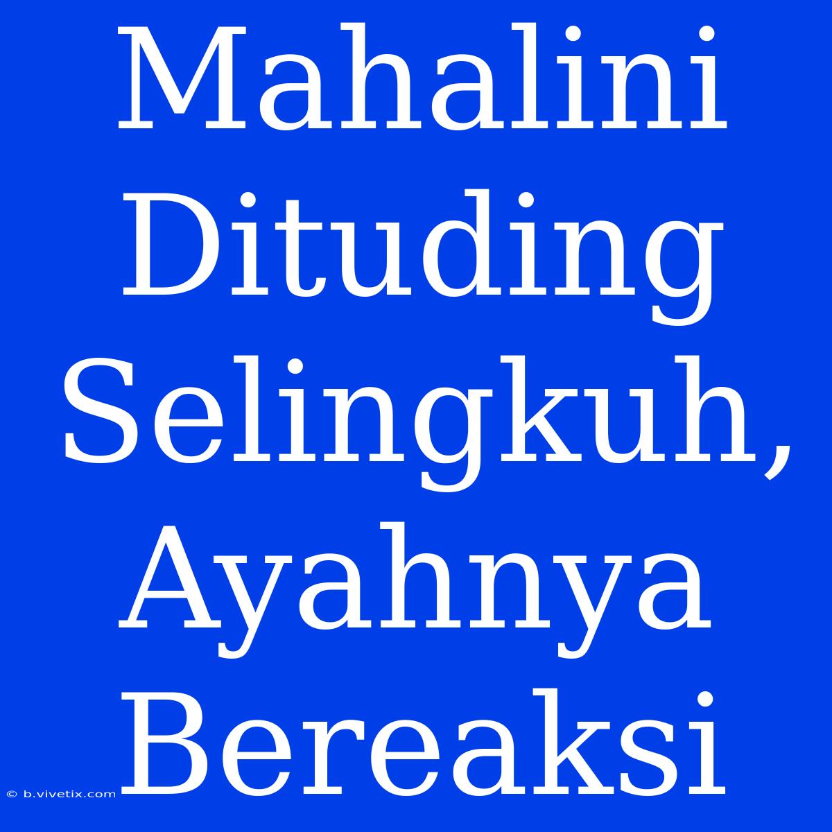 Mahalini Dituding Selingkuh, Ayahnya Bereaksi