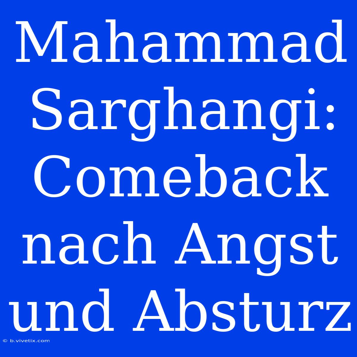 Mahammad Sarghangi: Comeback Nach Angst Und Absturz