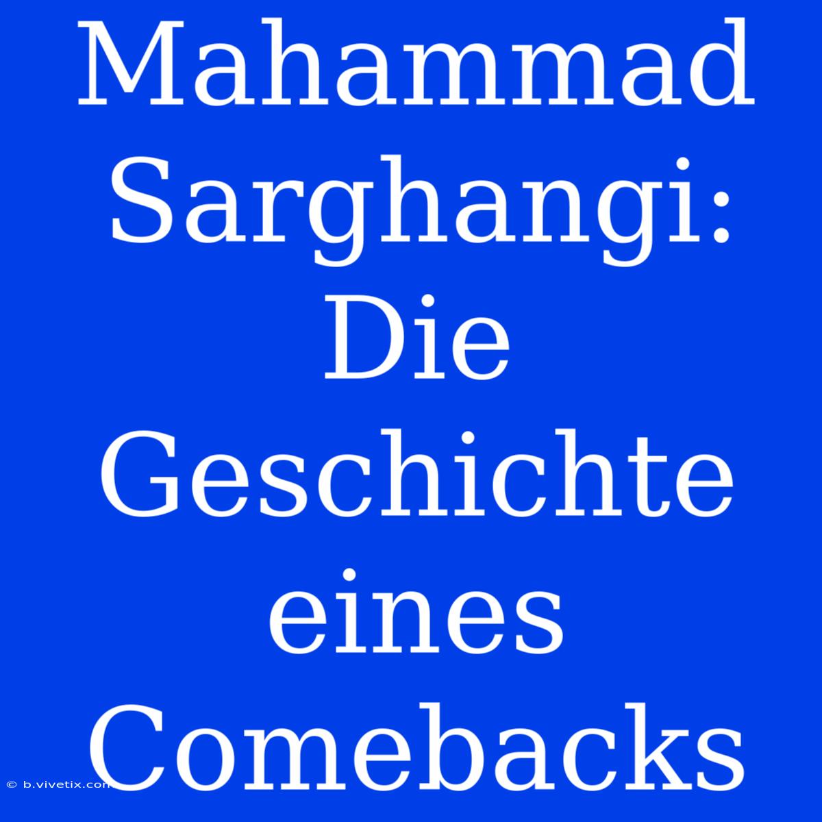 Mahammad Sarghangi: Die Geschichte Eines Comebacks