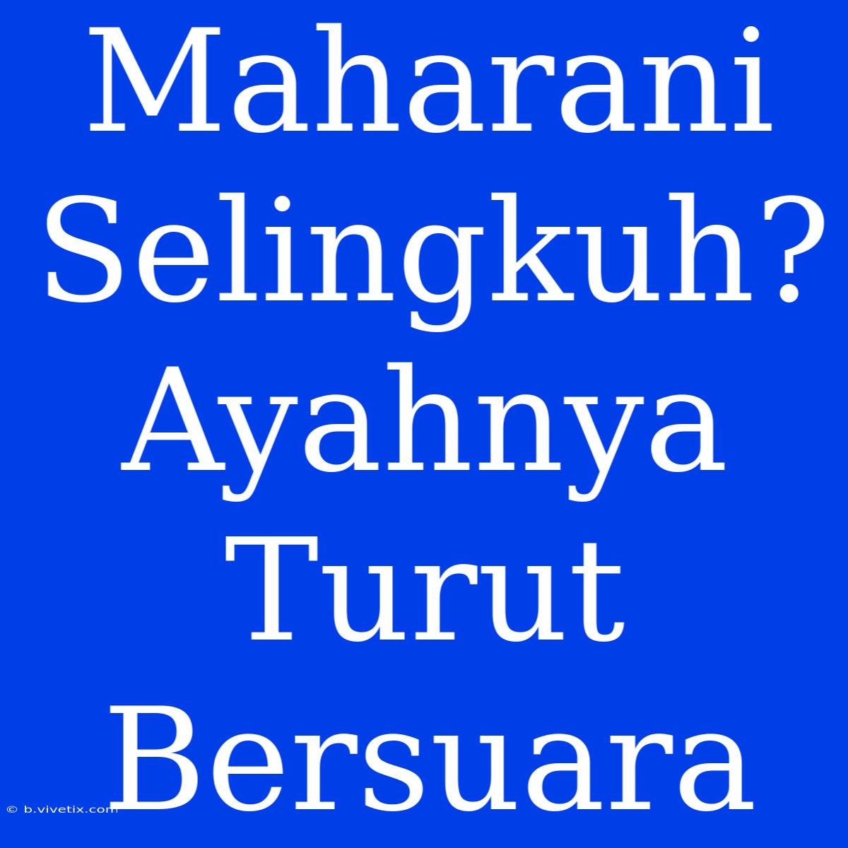 Maharani Selingkuh? Ayahnya Turut Bersuara