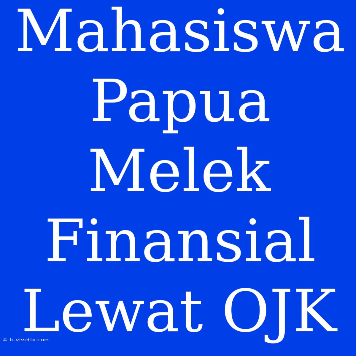 Mahasiswa Papua Melek Finansial Lewat OJK