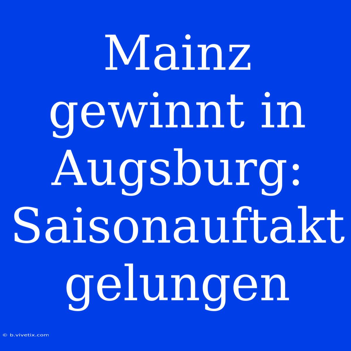 Mainz Gewinnt In Augsburg:  Saisonauftakt Gelungen