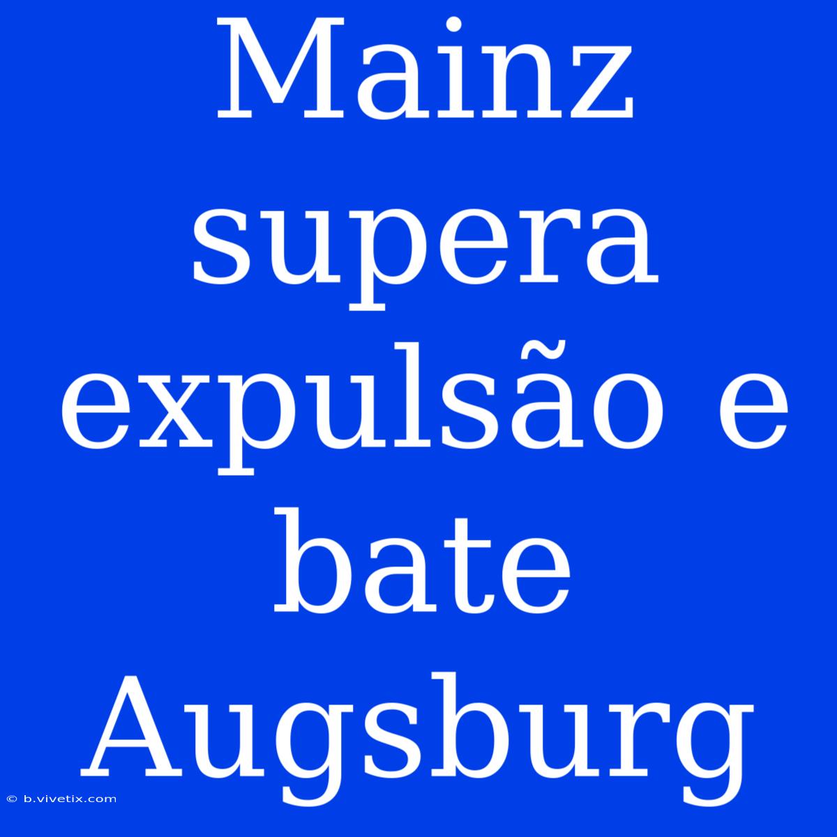 Mainz Supera Expulsão E Bate Augsburg