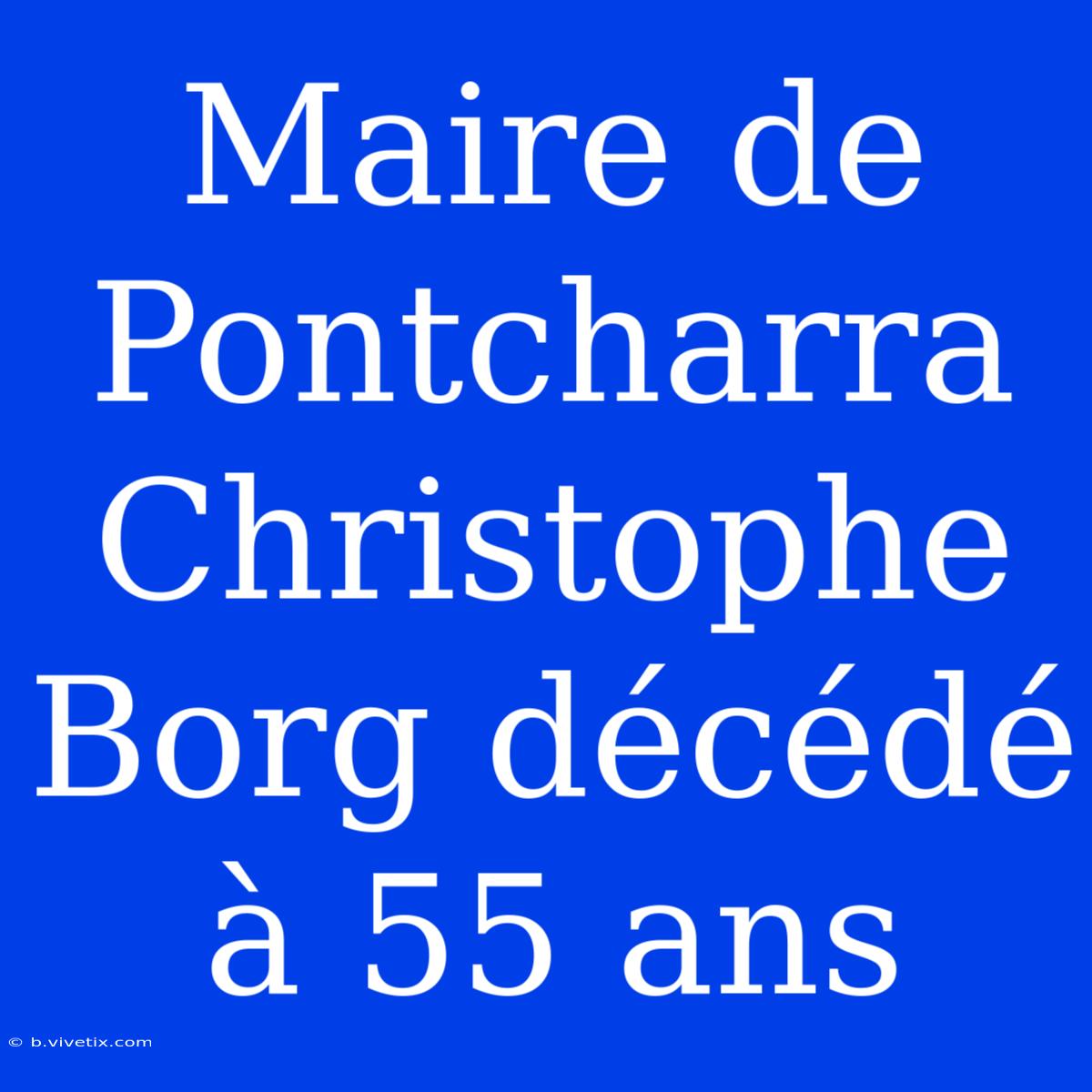 Maire De Pontcharra Christophe Borg Décédé À 55 Ans