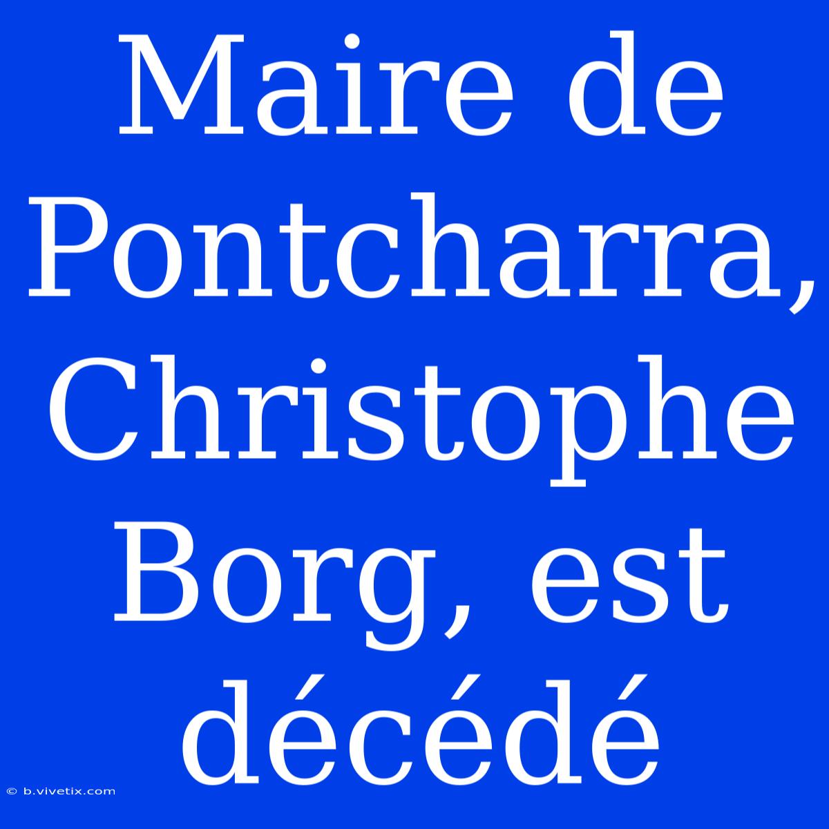 Maire De Pontcharra, Christophe Borg, Est Décédé