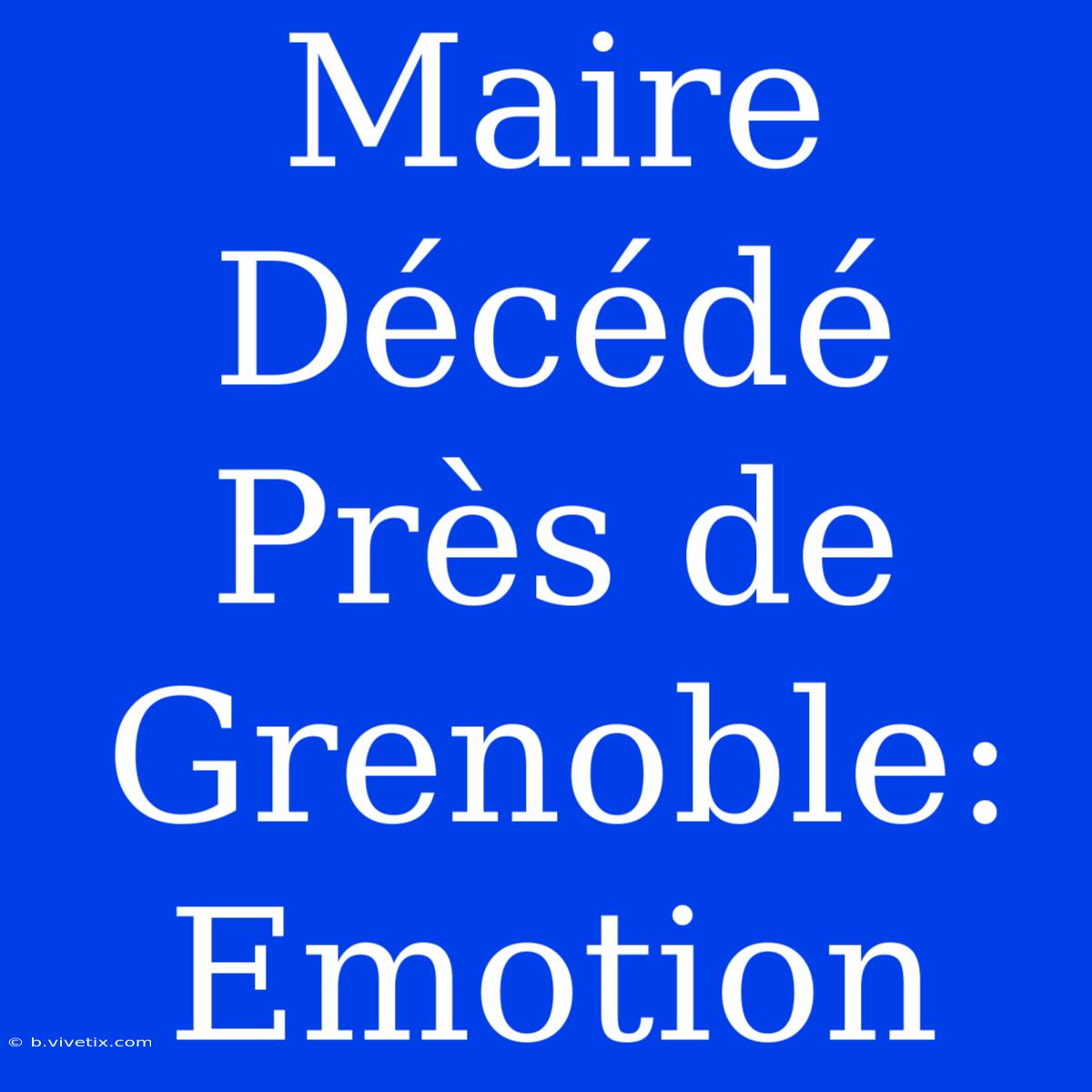 Maire Décédé Près De Grenoble: Emotion