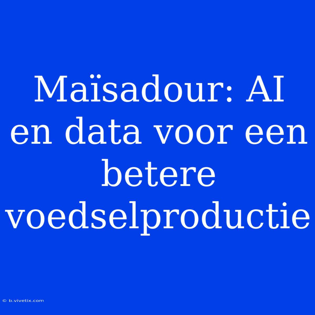 Maïsadour: AI En Data Voor Een Betere Voedselproductie