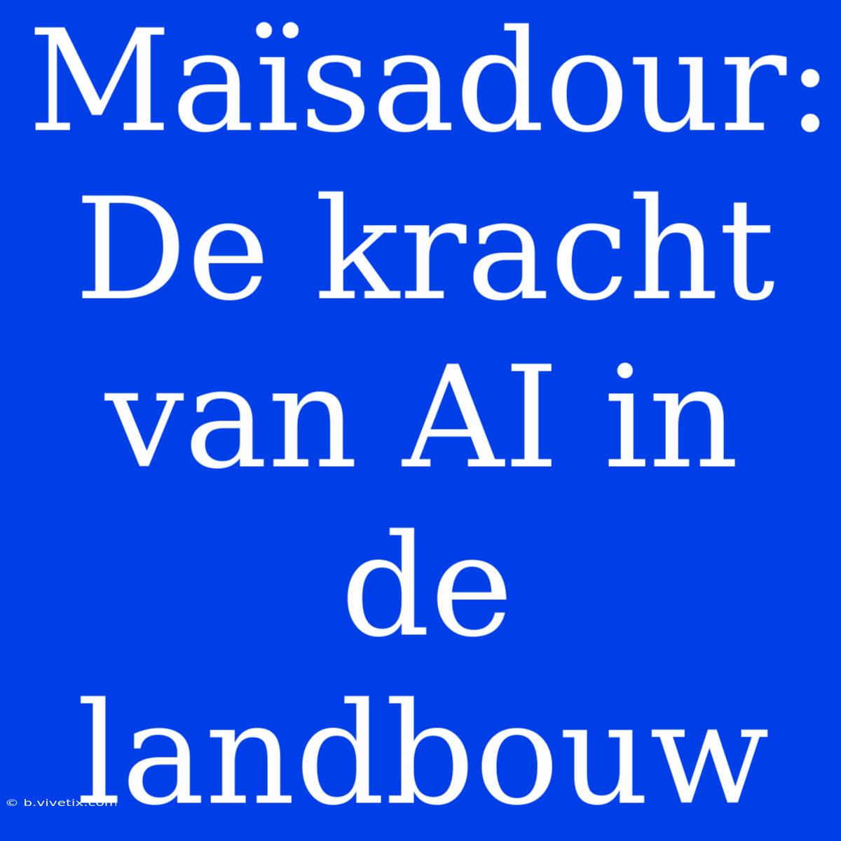 Maïsadour: De Kracht Van AI In De Landbouw