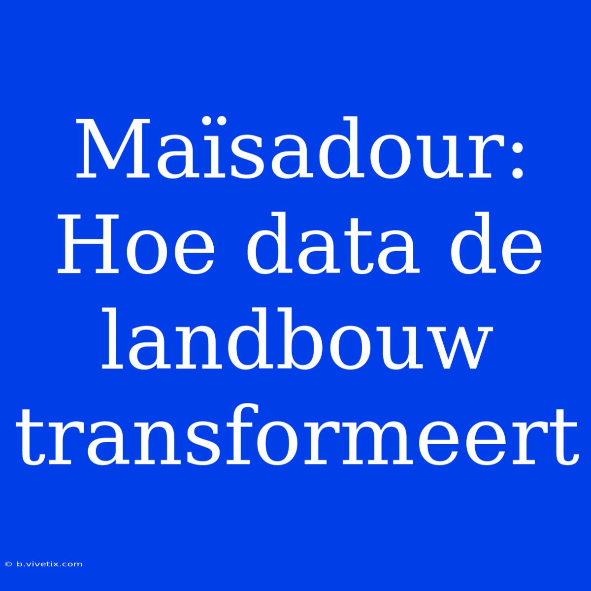 Maïsadour: Hoe Data De Landbouw Transformeert