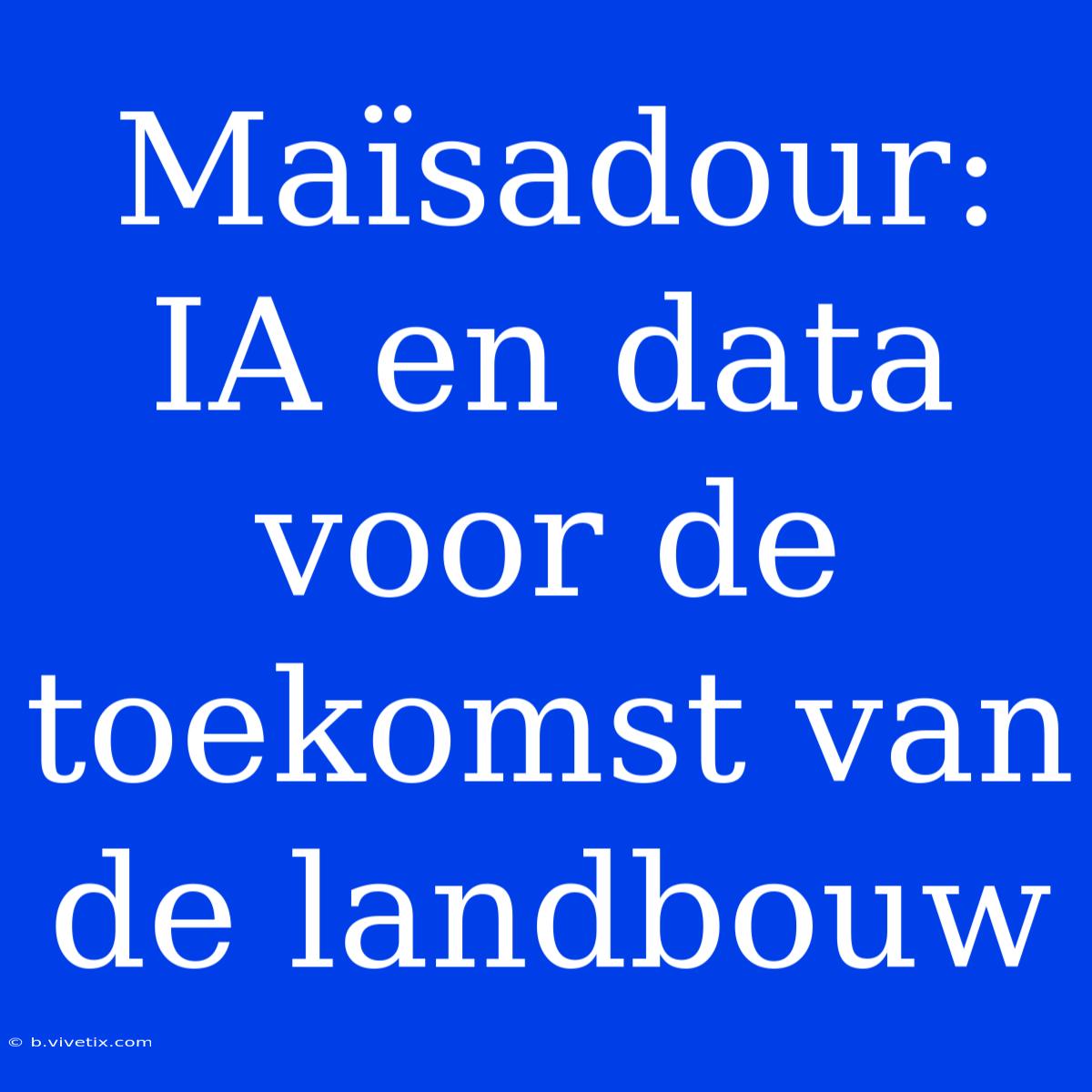 Maïsadour: IA En Data Voor De Toekomst Van De Landbouw