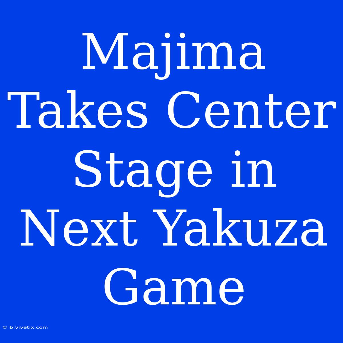 Majima Takes Center Stage In Next Yakuza Game