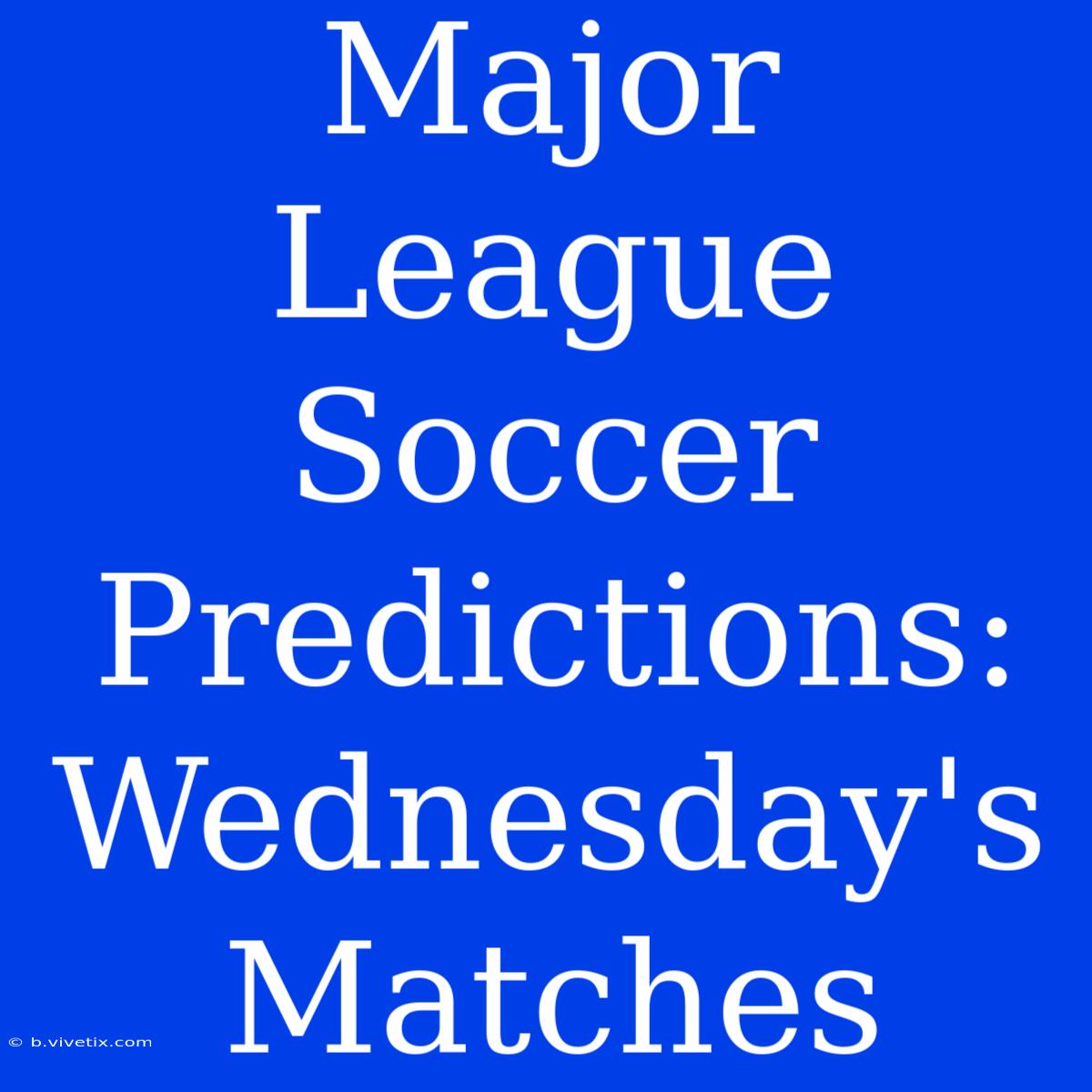 Major League Soccer Predictions: Wednesday's Matches