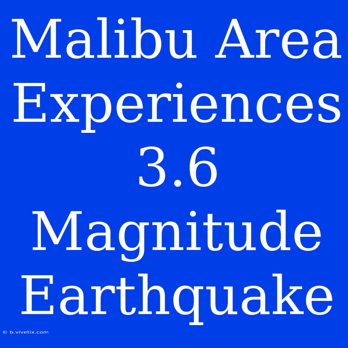 Malibu Area Experiences 3.6 Magnitude Earthquake