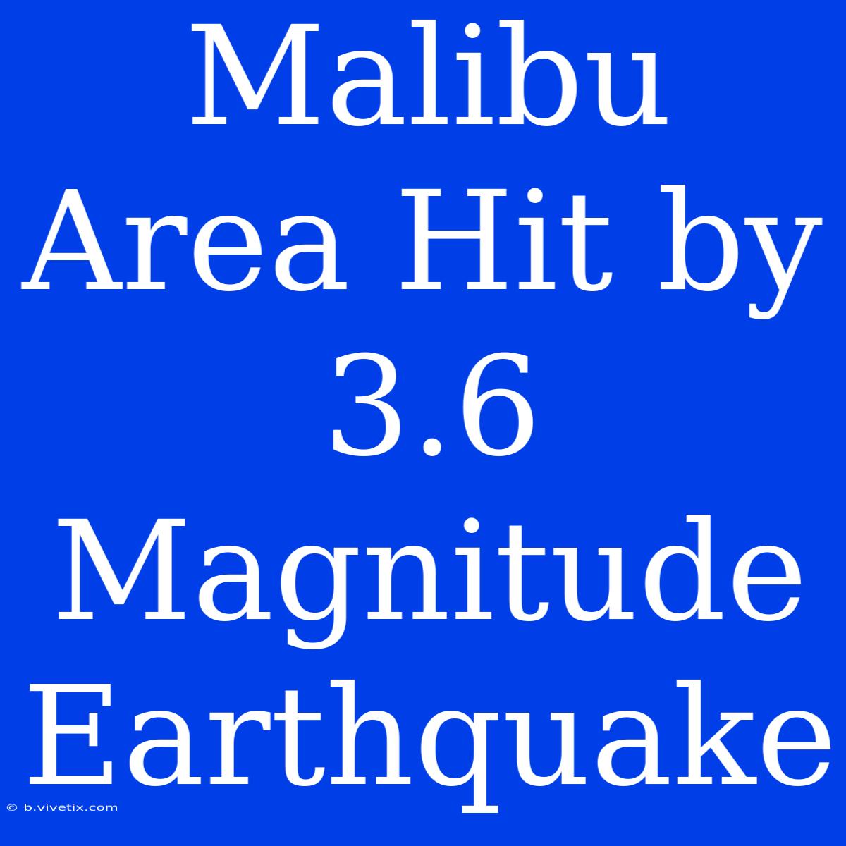 Malibu Area Hit By 3.6 Magnitude Earthquake