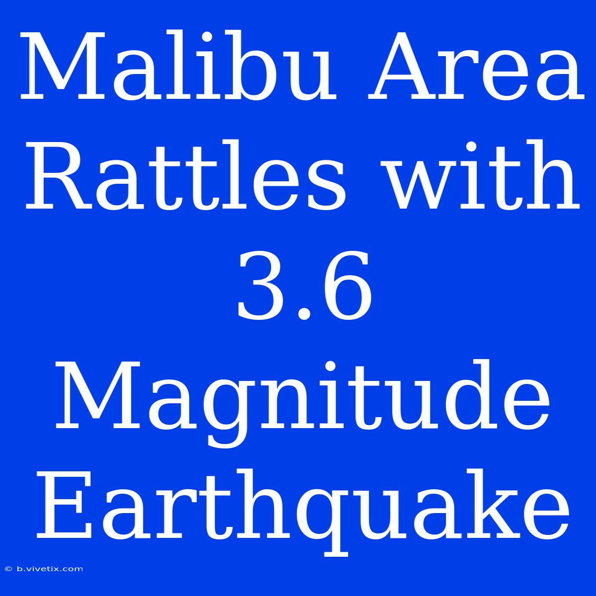 Malibu Area Rattles With 3.6 Magnitude Earthquake