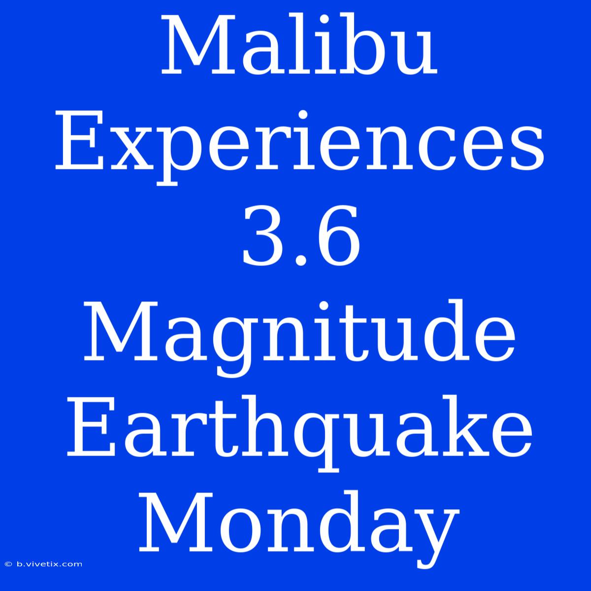 Malibu Experiences 3.6 Magnitude Earthquake Monday