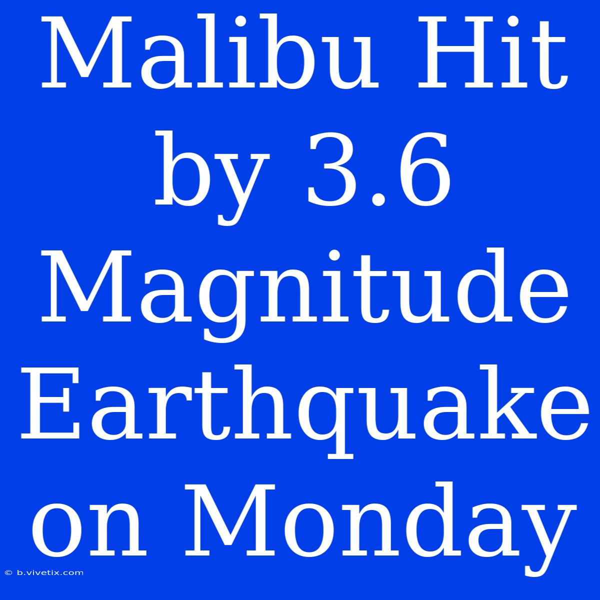 Malibu Hit By 3.6 Magnitude Earthquake On Monday