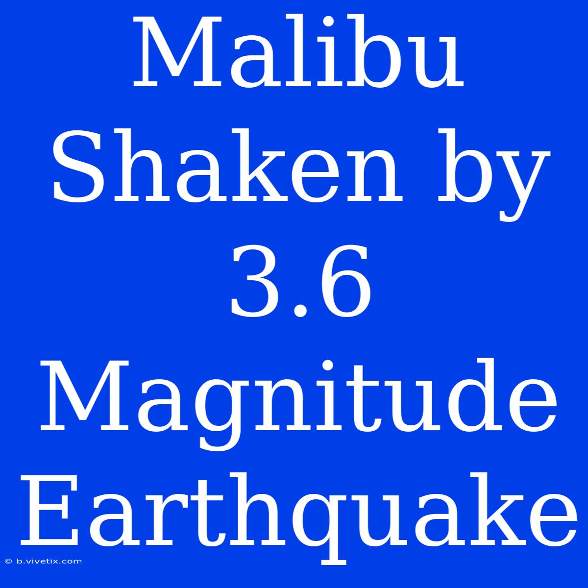 Malibu Shaken By 3.6 Magnitude Earthquake