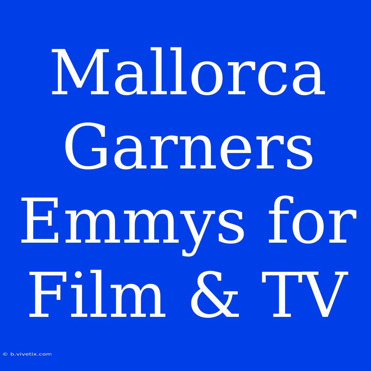 Mallorca Garners Emmys For Film & TV