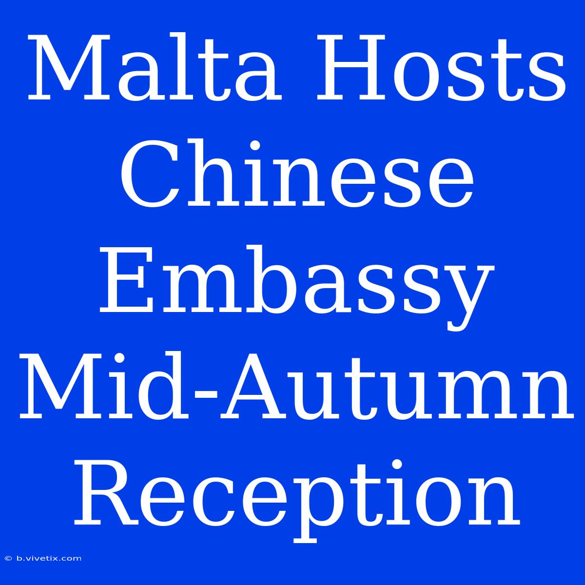 Malta Hosts Chinese Embassy Mid-Autumn Reception