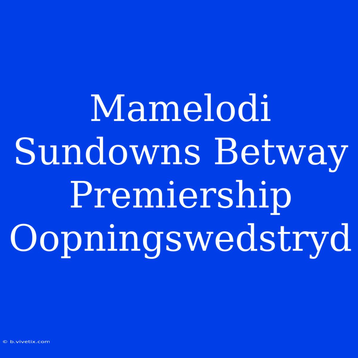 Mamelodi Sundowns Betway Premiership Oopningswedstryd 