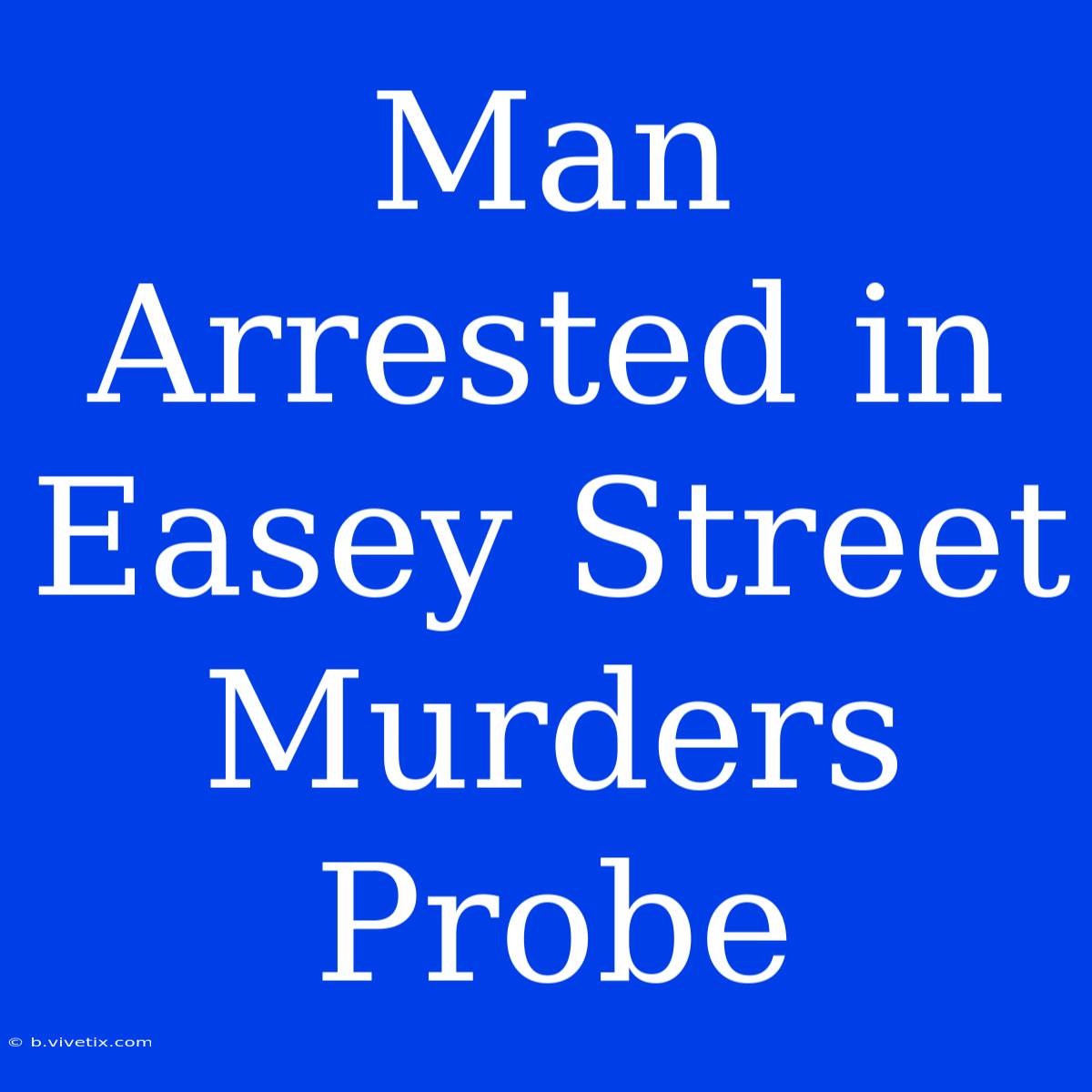 Man Arrested In Easey Street Murders Probe