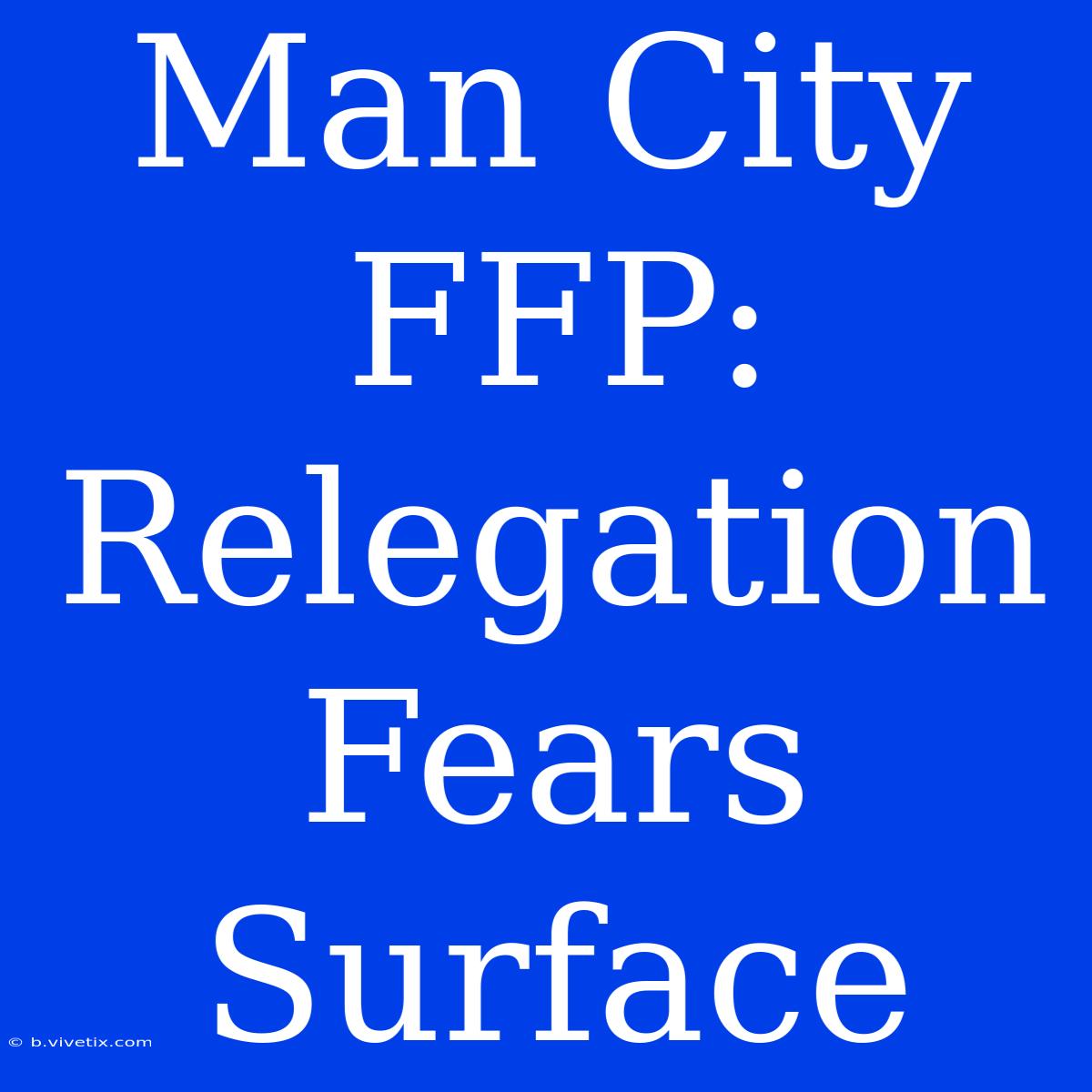 Man City FFP: Relegation Fears Surface