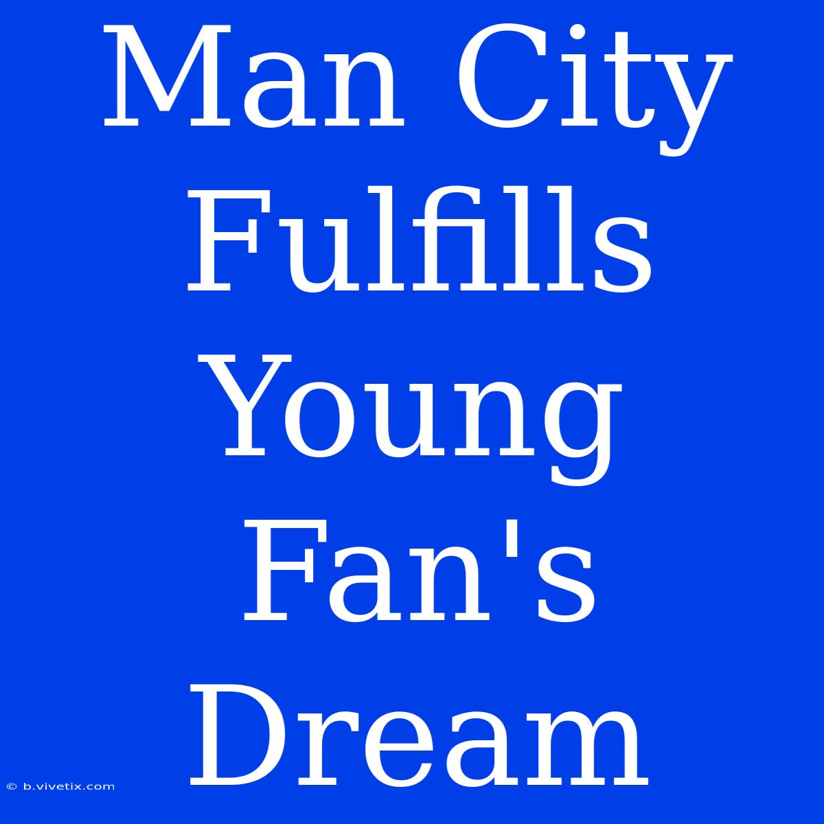 Man City Fulfills Young Fan's Dream