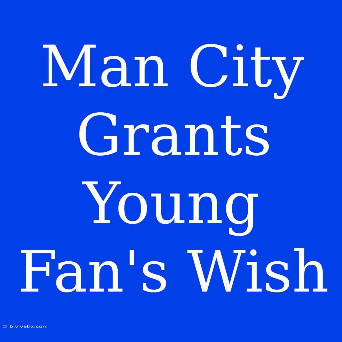 Man City Grants Young Fan's Wish